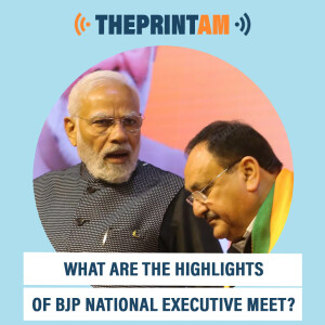 ThePrintAM : What are the highlights of BJP national executive meet?