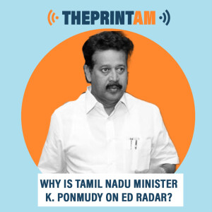 ThePrintAM:Why is Tamil Nadu minister K. Ponmudy on ED radar?