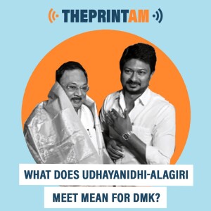 #ThePrintAM: What does Udhayanidhi-Alagiri meet mean for DMK?