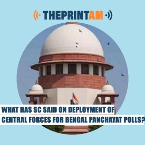 ThePrintAM: What has SC said on deployment of Central Forces for Bengal Panchayat Polls?
