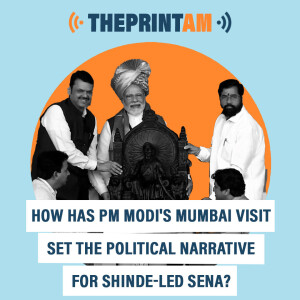 ThePrintAM : How has PM Modi’s Mumbai visit set the political narrative for Shinde-led Sena?