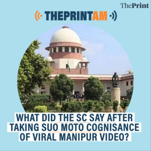 ThePrintAM : What did the SC say after taking suo moto cognisance of viral Manipur video?