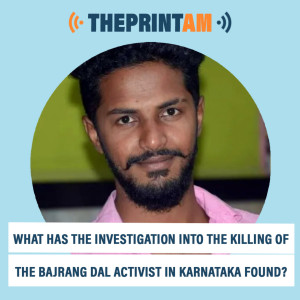 ThePrintAM : What has the investigation into the killing of the Bajrang Dal activist in Karnataka found?