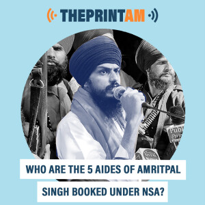 ThePrintAM : Who are the 5 aides of Amritpal Singh booked under NSA?
