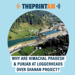 ThePrintAM : Why are Himachal Pradesh & Punjab at loggerheads over Shanan Project?