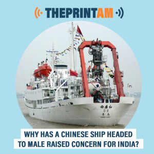 ThePrintAM : Why has a Chinese ship headed to Male raised concern for India?