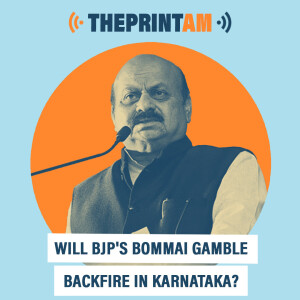 ThePrintAM :  Will BJP’s Bommai gamble backfire in Karnataka?
