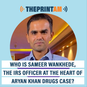 ThePrintAM : Who is Sameer Wankhede, the IRS officer at the heart of Aryan Khan drugs case?