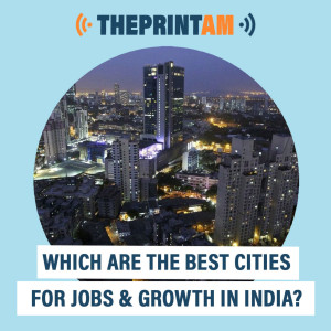 ThePrintAM : Which are the best cities for jobs & growth in India?