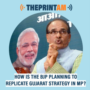 ThePrintAM : How is the BJP planning to replicate Gujarat strategy in MP?