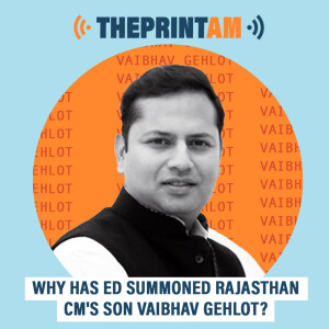 ThePrintAM : Why has ED summoned Rajasthan CM’s son Vaibhav Gehlot?