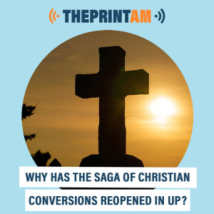 ThePrintAM : Why has the saga of Christian conversions reopened in UP?