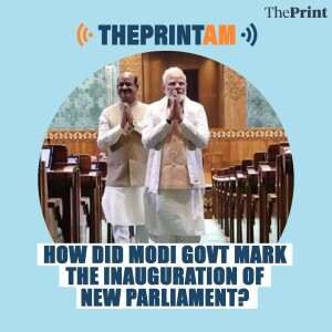 ThePrintAM: How did Modi govt mark the inauguration of new Parliament?