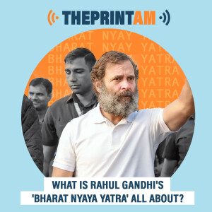 ThePrintAM : What is Rahul Gandhi’s ’Bharat Nyaya Yatra’ all about?