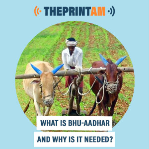 ThePrintAM : What is Bhu-Aadhar and why is it needed?
