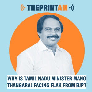ThePrintAM : Why is Tamil Nadu minister Mano Thangaraj facing flak from BJP?