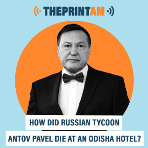 ThePrintAM : How did Russian tycoon Antov Pavel die at an Odisha hotel?