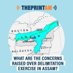 ThePrintAM : What are the concerns raised over delimitation exercise in Assam?