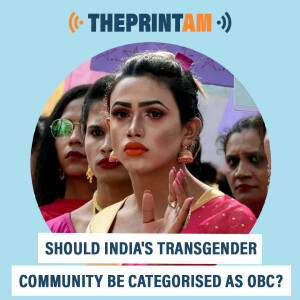 ThePrintAM : Should India’s transgender community be categorised as OBC?