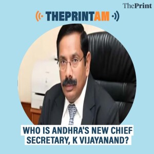 ThePrintAM: Who is Andhra's new chief secretary, K Vijayanand?