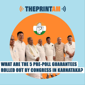 ThePrintAM:What are the 5 pre-poll guarantees rolled out by Congress in Karnataka?