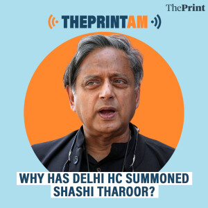 ThePrintAM: Why has Delhi HC summoned Shashi Tharoor?