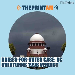 ThePritntAM: What did SC ruling say on no immunity to MP/MLA's for Bribes-for-Votes case?