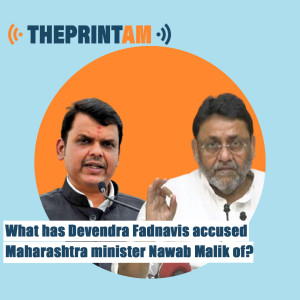 ThePrintAM : What has Devendra Fadnavis accused Maharashtra minister Nawab Malik of?