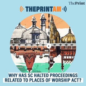 ThePrintAM: WHY HAS SC HALTED THE PROCEEDINGS RELATED TO PLACES OF WORSHIP ACT ?