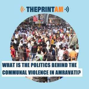 ThePrintAM: What is the politics behind the communal violence in Amravati?