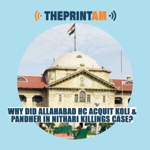 ThePrintAM: Why did Allahabad HC acquit Koli & Pandher in Nithari killings case?