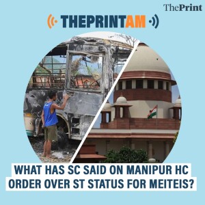 ThePrintAM: WHAT HAS SC SAID ON MANIPUR HC ORDER OVER ST STATUS FOR MEITEIS?