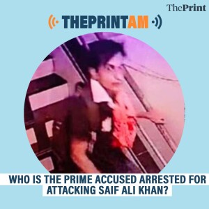 ThePrintAM: Who is the prime accused arrested for attacking Saif Ali Khan?