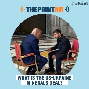 ThePrintAM: WHAT IS THE US-UKRAINE MINERALS DEAL?