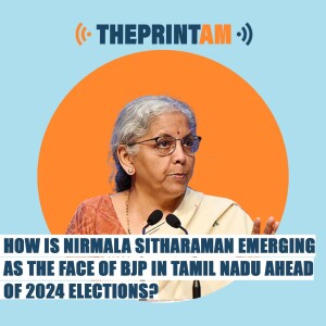 ThePrintAm: HOW IS NIRMALA SITHARAMAN EMERGING AS THE FACE OF BJP IN TAMIL NADU AHEAD OF 2024 ELECTIONS?