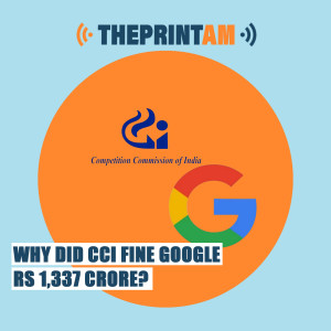 ThePrintAM: WHY DID CCI FINE GOOGLE Rs 1,337 CRORE?