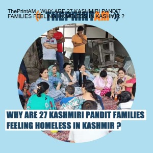 ThePrintAM : WHY ARE 27 KASHMIRI PANDIT FAMILIES FEELING HOMELESS IN KASHMIR ?