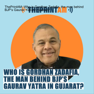 ThePrintAM: Who is Gordhan Zadafia, the man behind BJP’s Gaurav Yatra in Gujarat?