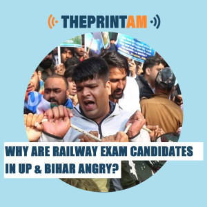 ThePrintAM: Why are railway exam  candidates in UP & Bihar angry?