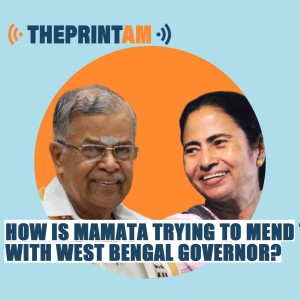 ThePrintAM: How is Mamata trying to mend ties with West Bengal Governor?