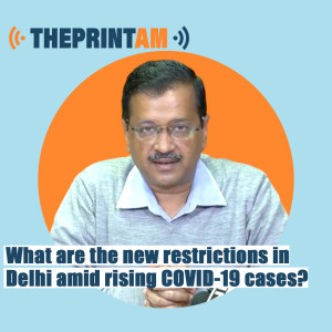 ThePrintAM: What are the new restrictions in Delhi amid rising COVID-19 cases?