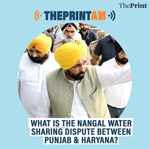ThePrintAM: WHAT IS THE NANGAL WATER SHARING DISPUTE BETWEEN PUNJAB & HARYANA?