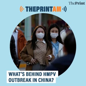 ThePrintAM: What’s behind HMPV outbreak in China?