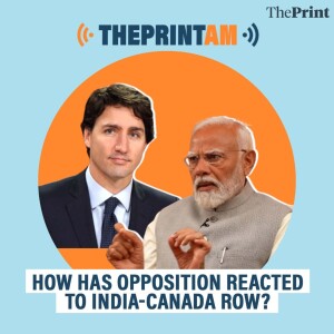 ThePrintAM: How has Opposition reacted to India-Canada row?