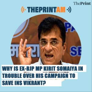 ThePrintAM: Why is ex-BJP MP Kirit Somaiya in trouble over his campaign to save INS Vikrant?