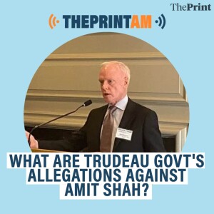 ThePrintAM: What are Trudeau Govt's allegations against Amit Shah?