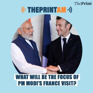 ThePrintAM: What will be the focus of PM Modi's France visit?