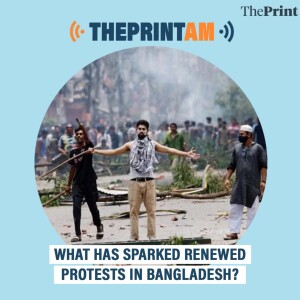 ThePrintAM: What has sparked renewed protests in Bangladesh?