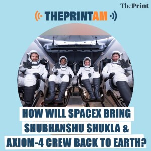 ThePrintAM: How will SpaceX bring Shubhanshu Shukla & Axiom-4 crew back to Earth?