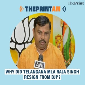 ThePrintAM: Why did Telangana MLA Raja Singh resign from BJP?